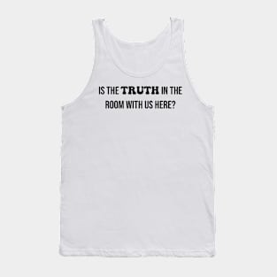 Is the TRUTH in the room with us here? Tank Top